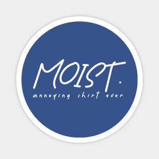 moist - annoying shirt ever Magnet